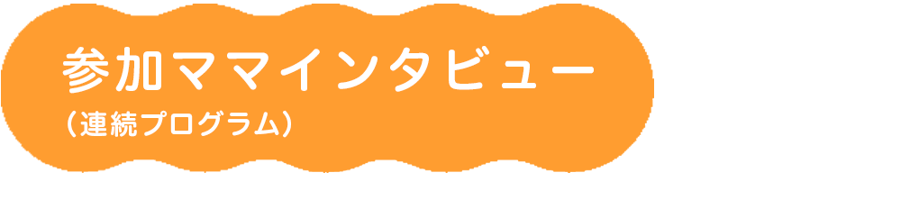 参加ママインタビュー