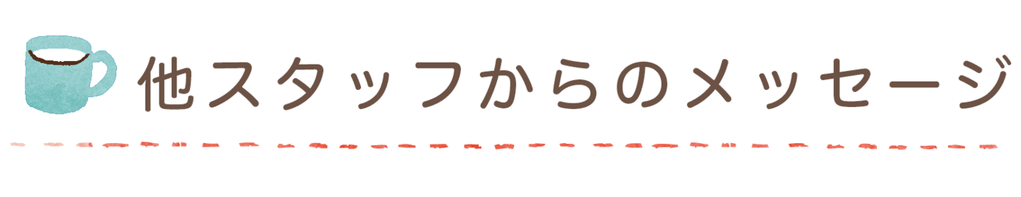 他スタッフからのメッセージ